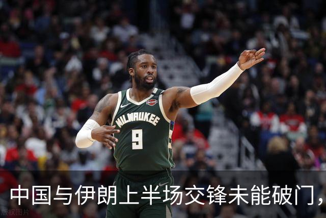中国与伊朗上半场交锋未能破门，张玉宁错失良机